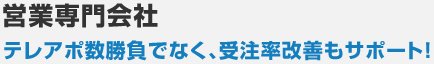 営業専門会社 テレアポ数勝負でなく、受注率改善もサポート!