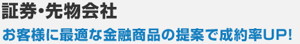 証券・先物会社 お客様に最適な金融商品の提案で成約率UP！