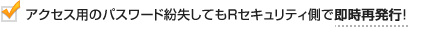 アクセス用のパスワード紛失しても当社側で即時再発行！